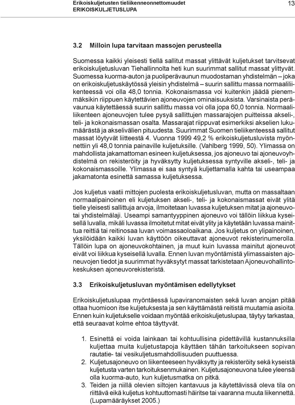 ylittyvät. Suomessa kuorma-auton ja puoliperävaunun muodostaman yhdistelmän joka on erikoiskuljetuskäytössä yleisin yhdistelmä suurin sallittu massa normaaliliikenteessä voi olla 48,0 tonnia.