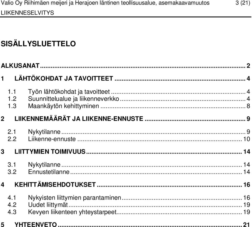 .. 8 2 LIIKENNEMÄÄRÄT JA LIIKENNE-ENNUSTE... 9 2.1 Nykytilanne... 9 2.2 Liikenne-ennuste... 10 3 LIITTYMIEN TOIMIVUUS... 14 3.1 Nykytilanne... 14 3.2 Ennustetilanne.