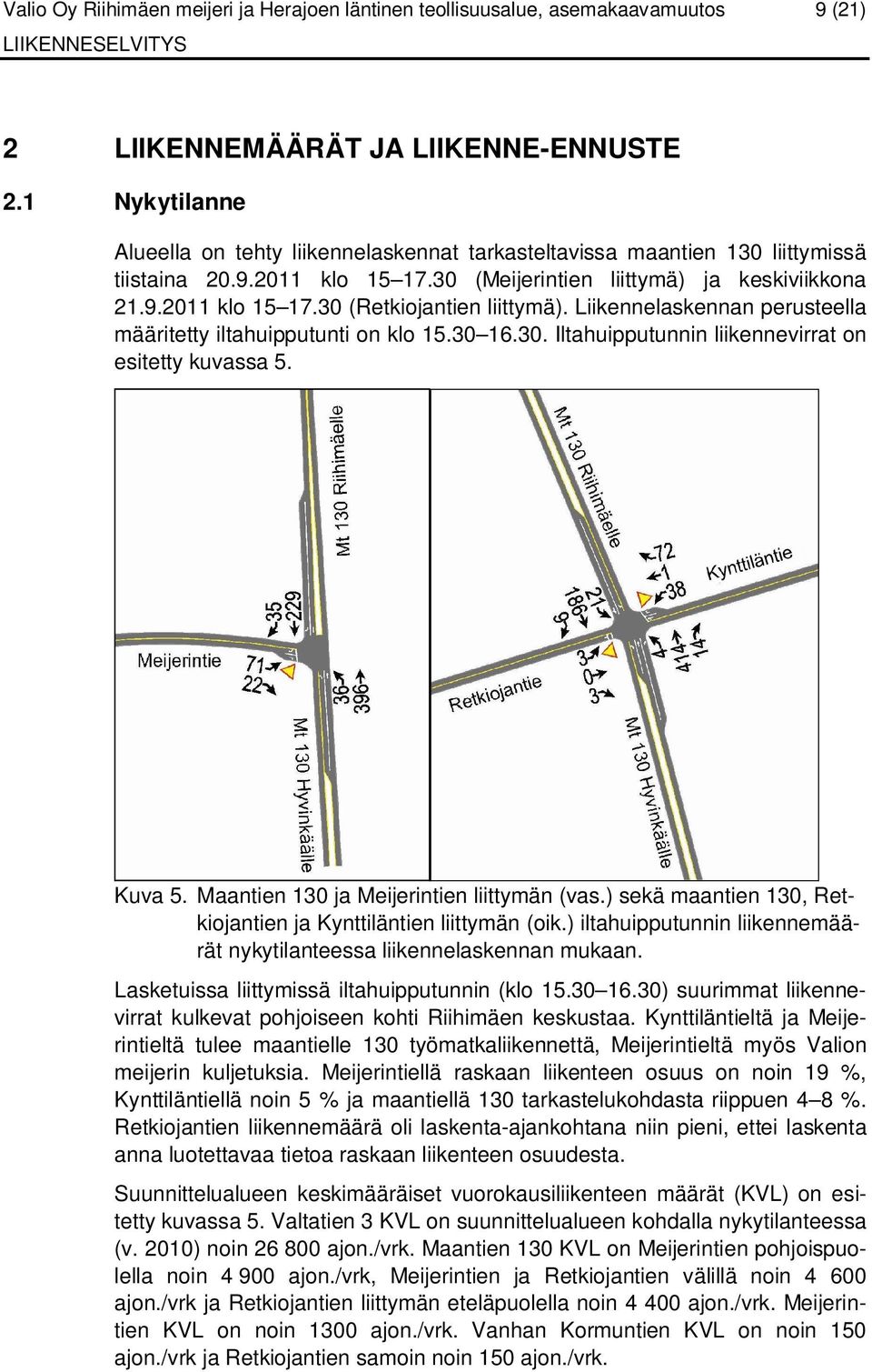 Liikennelaskennan perusteella määritetty iltahuipputunti on klo 15.30 16.30. Iltahuipputunnin liikennevirrat on esitetty kuvassa 5. Kuva 5. Maantien 130 ja Meijerintien liittymän (vas.