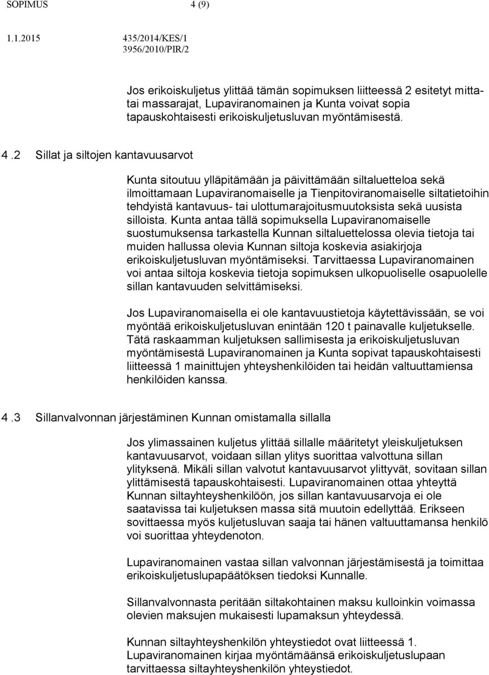 2 Sillat ja siltojen kantavuusarvot Kunta sitoutuu ylläpitämään ja päivittämään siltaluetteloa sekä ilmoittamaan Lupaviranomaiselle ja Tienpitoviranomaiselle siltatietoihin tehdyistä kantavuus- tai