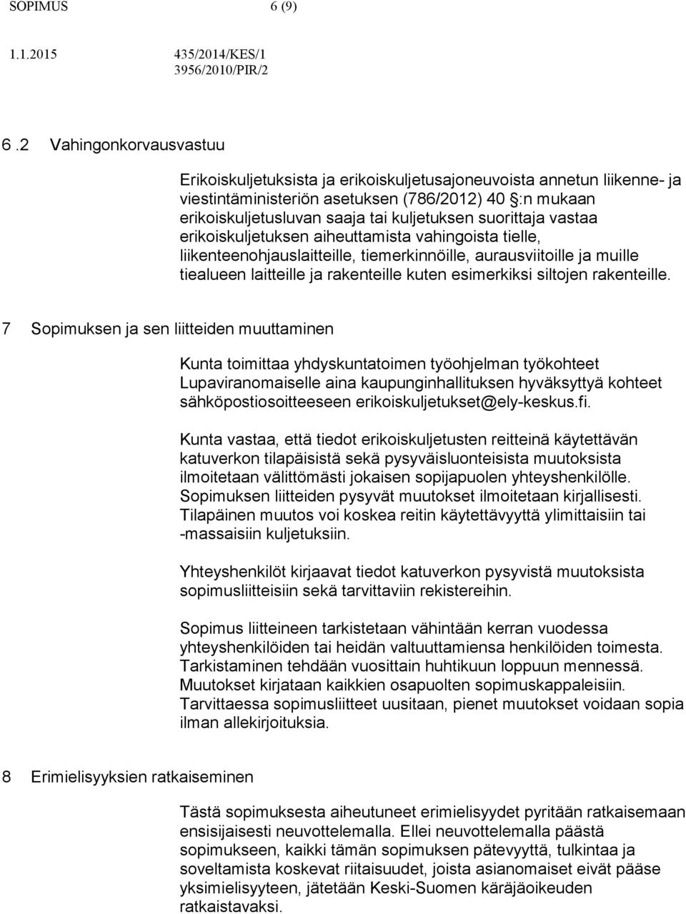 suorittaja vastaa erikoiskuljetuksen aiheuttamista vahingoista tielle, liikenteenohjauslaitteille, tiemerkinnöille, aurausviitoille ja muille tiealueen laitteille ja rakenteille kuten esimerkiksi