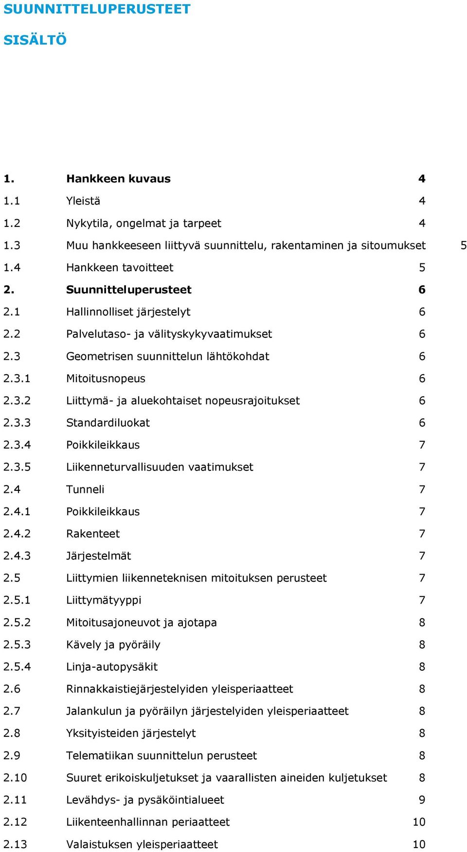 3.3 Standardiluokat 6 2.3.4 Poikkileikkaus 7 2.3.5 Liikenneturvallisuuden vaatimukset 7 2.4 Tunneli 7 2.4.1 Poikkileikkaus 7 2.4.2 Rakenteet 7 2.4.3 Järjestelmät 7 2.