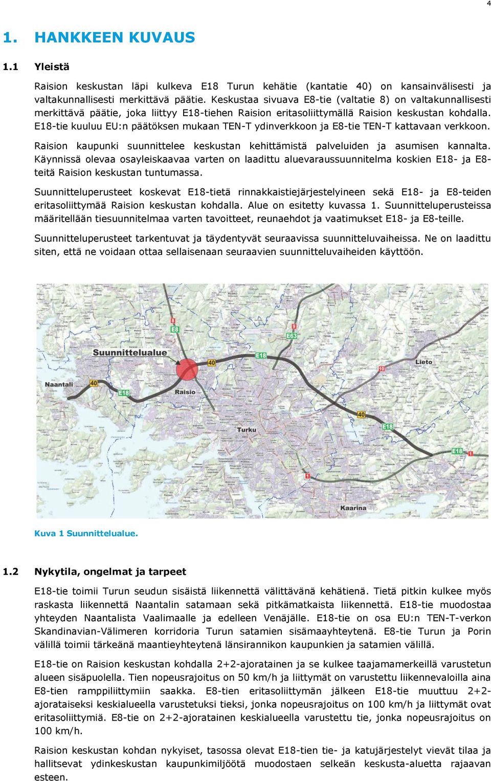 E18-tie kuuluu EU:n päätöksen mukaan TEN-T ydinverkkoon ja E8-tie TEN-T kattavaan verkkoon. Raision kaupunki suunnittelee keskustan kehittämistä palveluiden ja asumisen kannalta.