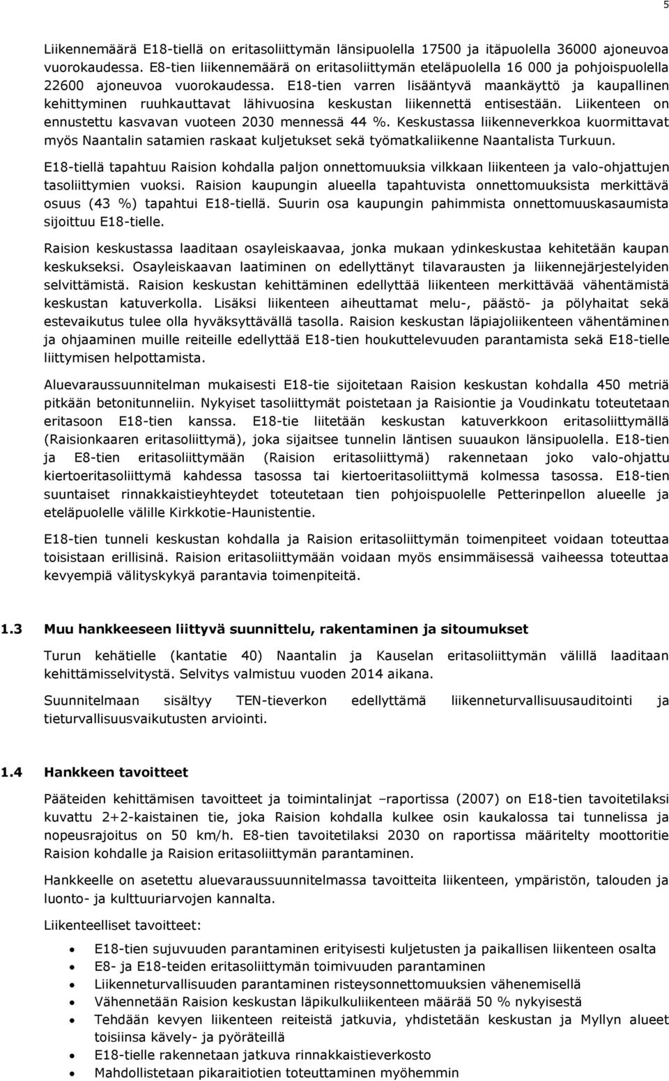 E18-tien varren lisääntyvä maankäyttö ja kaupallinen kehittyminen ruuhkauttavat lähivuosina keskustan liikennettä entisestään. Liikenteen on ennustettu kasvavan vuoteen 2030 mennessä 44 %.