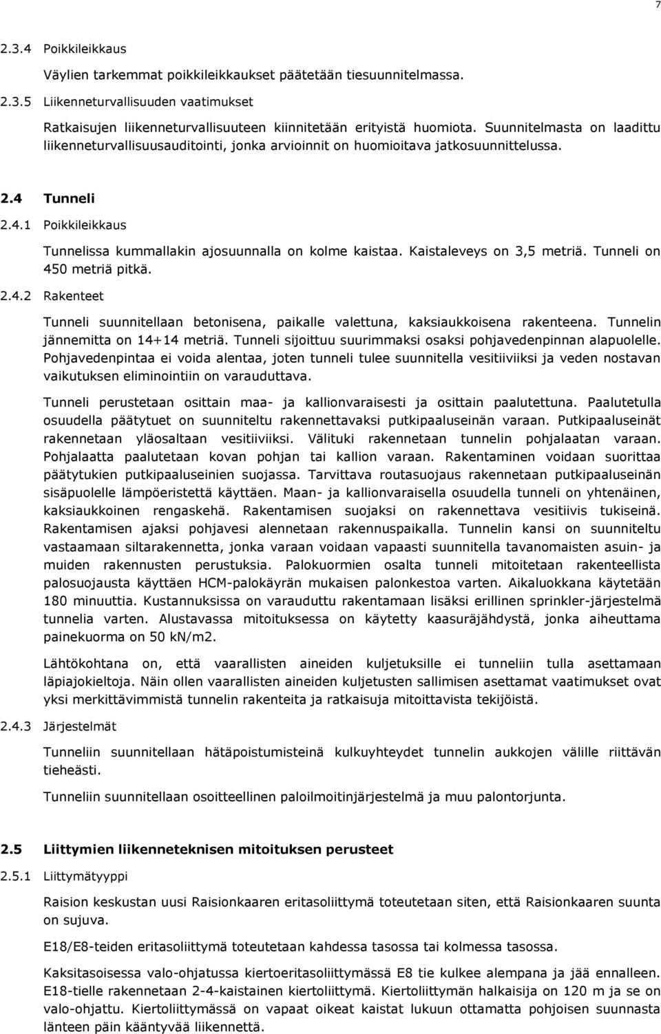 Kaistaleveys on 3,5 metriä. Tunneli on 450 metriä pitkä. 2.4.2 Rakenteet Tunneli suunnitellaan betonisena, paikalle valettuna, kaksiaukkoisena rakenteena. Tunnelin jännemitta on 14+14 metriä.