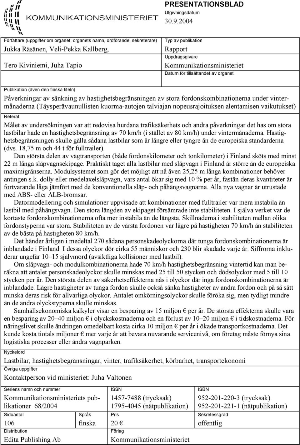 Kommunikationsministeriet Datum för tillsättandet av organet Publikation (även den finska titeln) Påverkningar av sänkning av hastighetsbegränsningen av stora fordonskombinationerna under