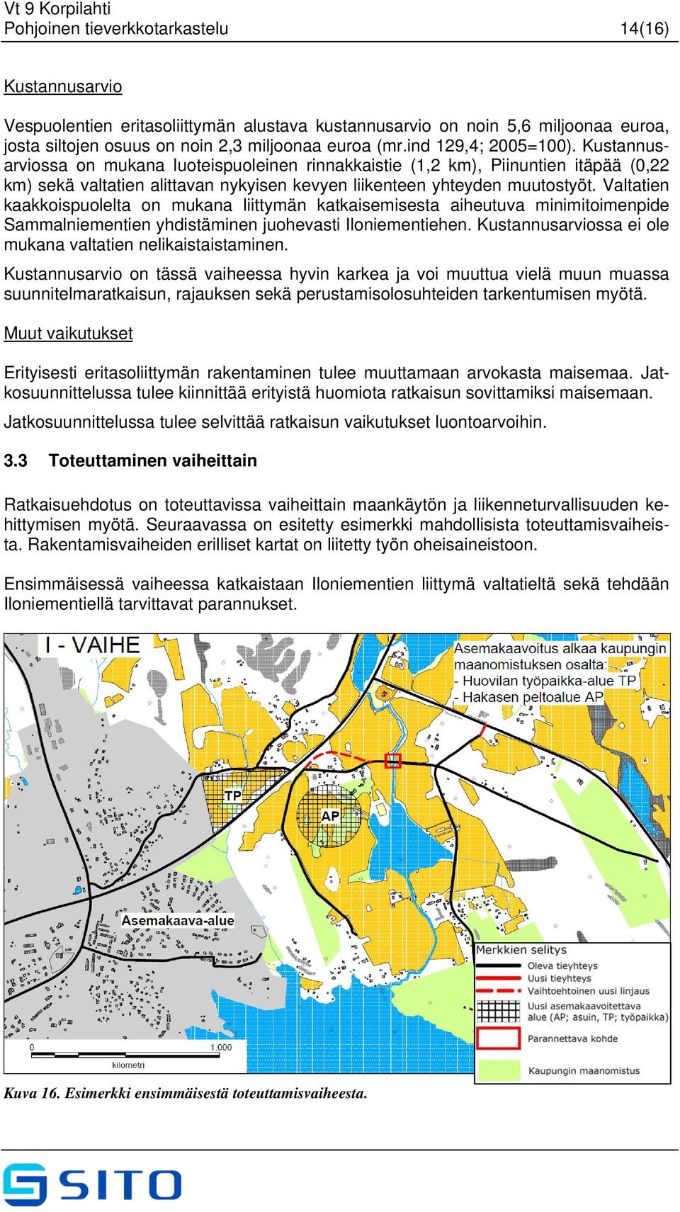 Valtatien kaakkoispuolelta on mukana liittymän katkaisemisesta aiheutuva minimitoimenpide Sammalniementien yhdistäminen juohevasti Iloniementiehen.