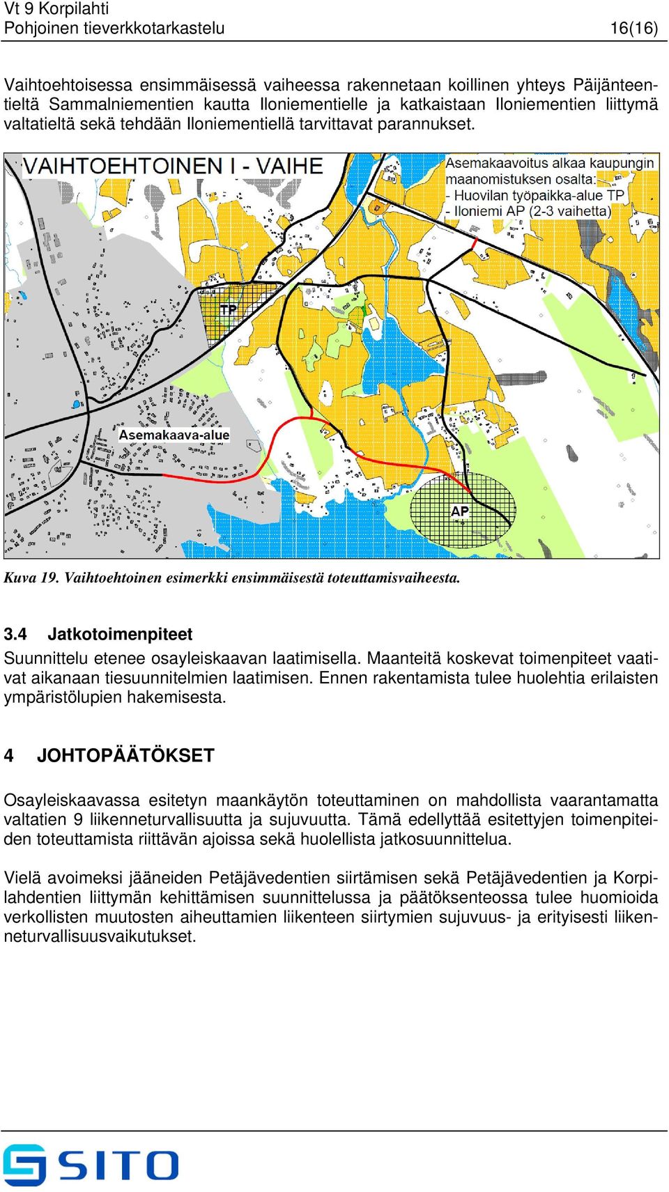 4 Jatkotoimenpiteet Suunnittelu etenee osayleiskaavan laatimisella. Maanteitä koskevat toimenpiteet vaativat aikanaan tiesuunnitelmien laatimisen.