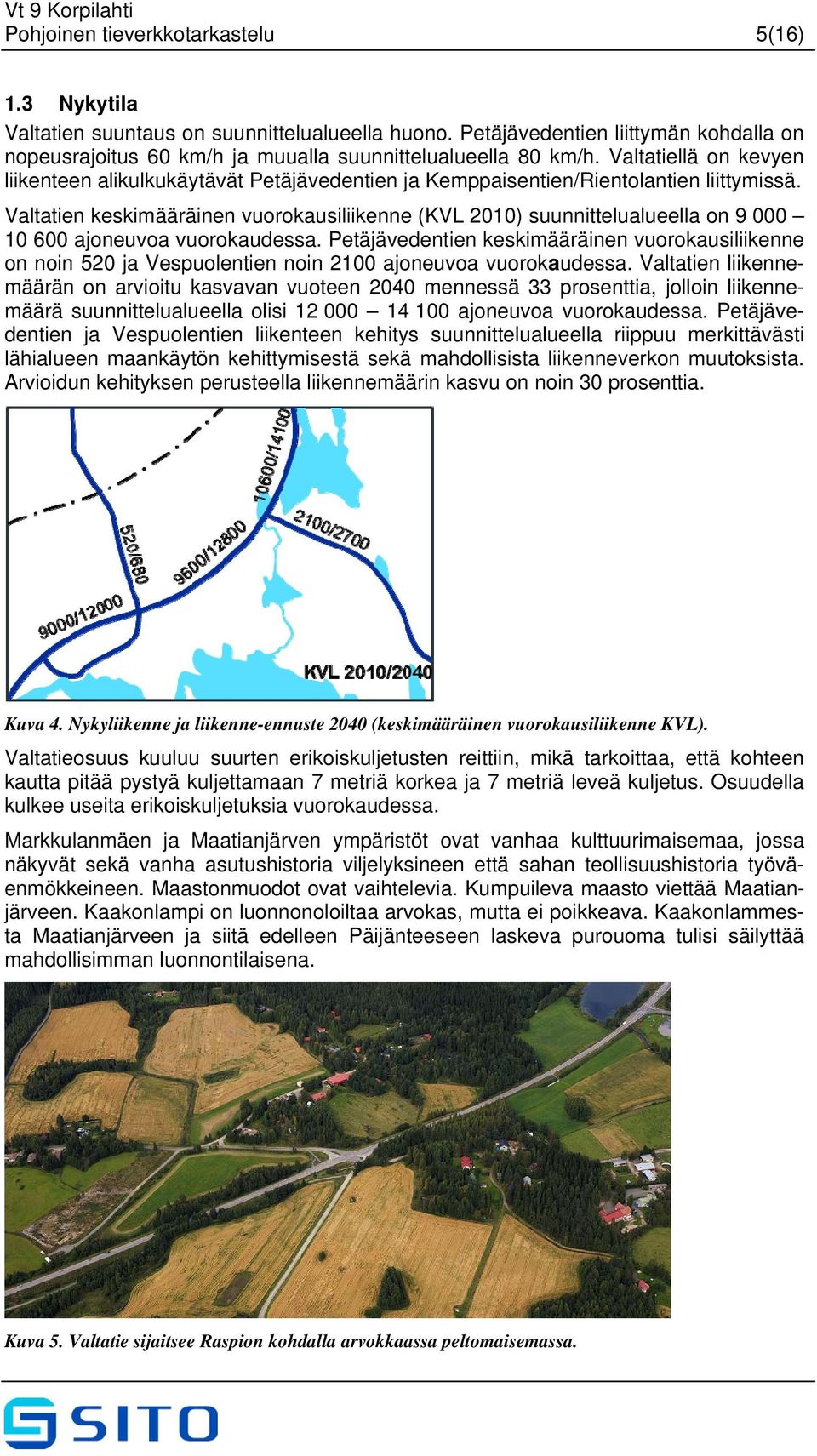 Valtatien keskimääräinen vuorokausiliikenne (KVL 2010) suunnittelualueella on 9 000 10 600 ajoneuvoa vuorokaudessa.