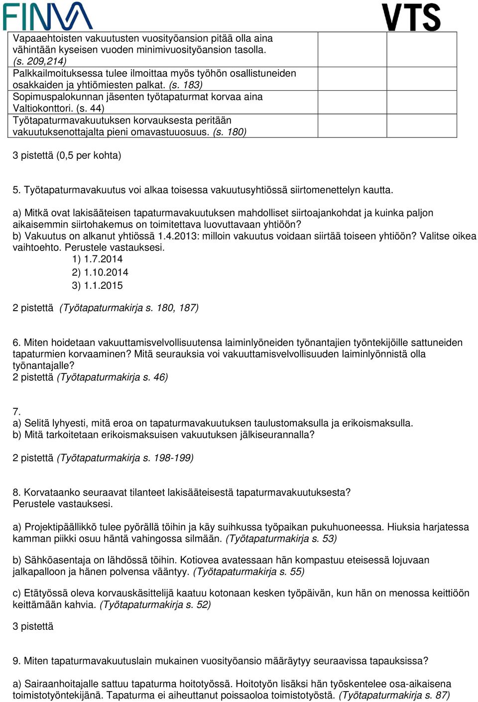 183) Sopimuspalokunnan jäsenten työtapaturmat korvaa aina Valtiokonttori. (s. 44) Työtapaturmavakuutuksen korvauksesta peritään vakuutuksenottajalta pieni omavastuuosuus. (s. 180) 3 pistettä (0,5 per kohta) 5.