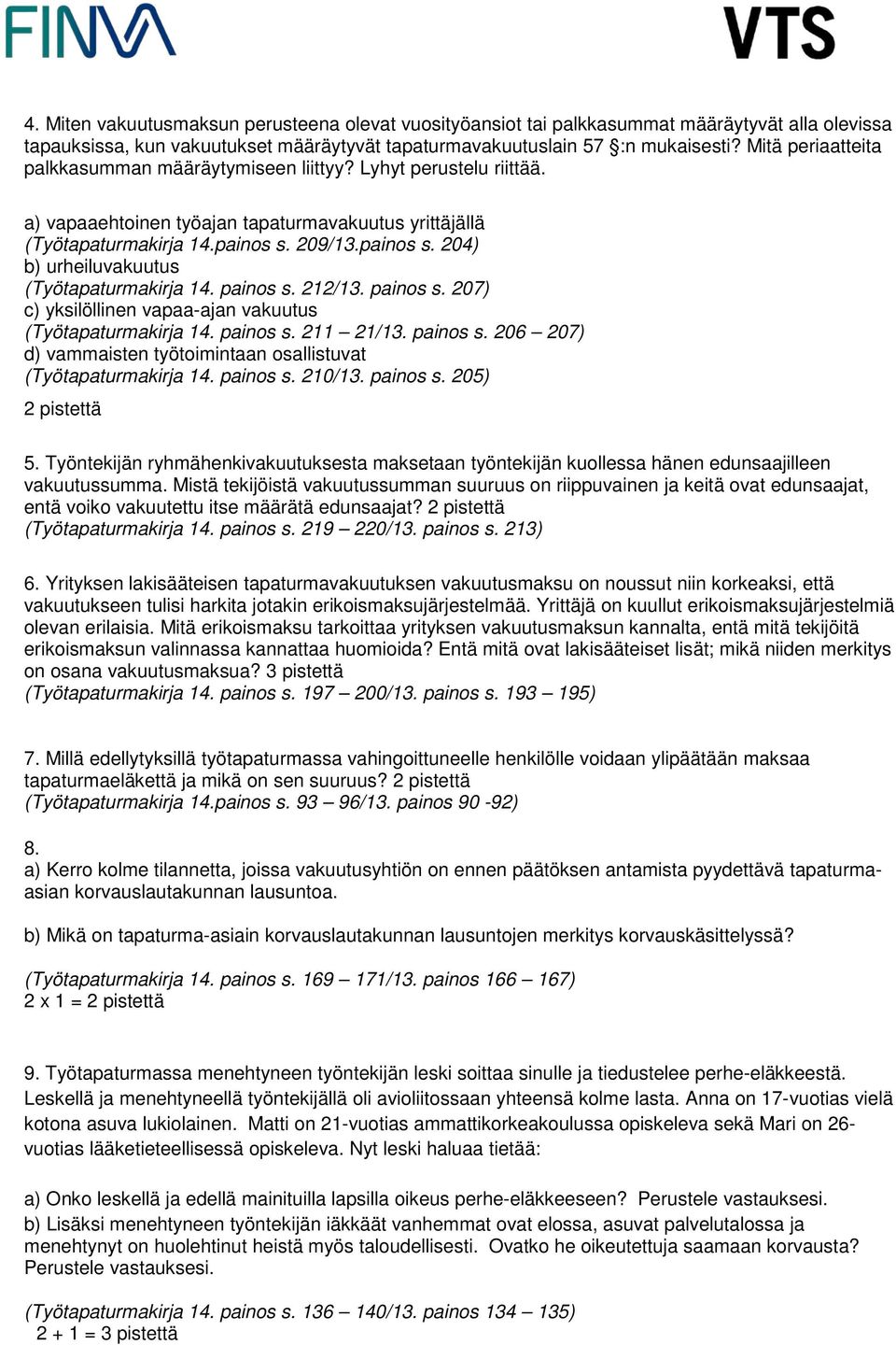 209/13.painos s. 204) b) urheiluvakuutus (Työtapaturmakirja 14. painos s. 212/13. painos s. 207) c) yksilöllinen vapaa-ajan vakuutus (Työtapaturmakirja 14. painos s. 211 21/13. painos s. 206 207) d) vammaisten työtoimintaan osallistuvat (Työtapaturmakirja 14.