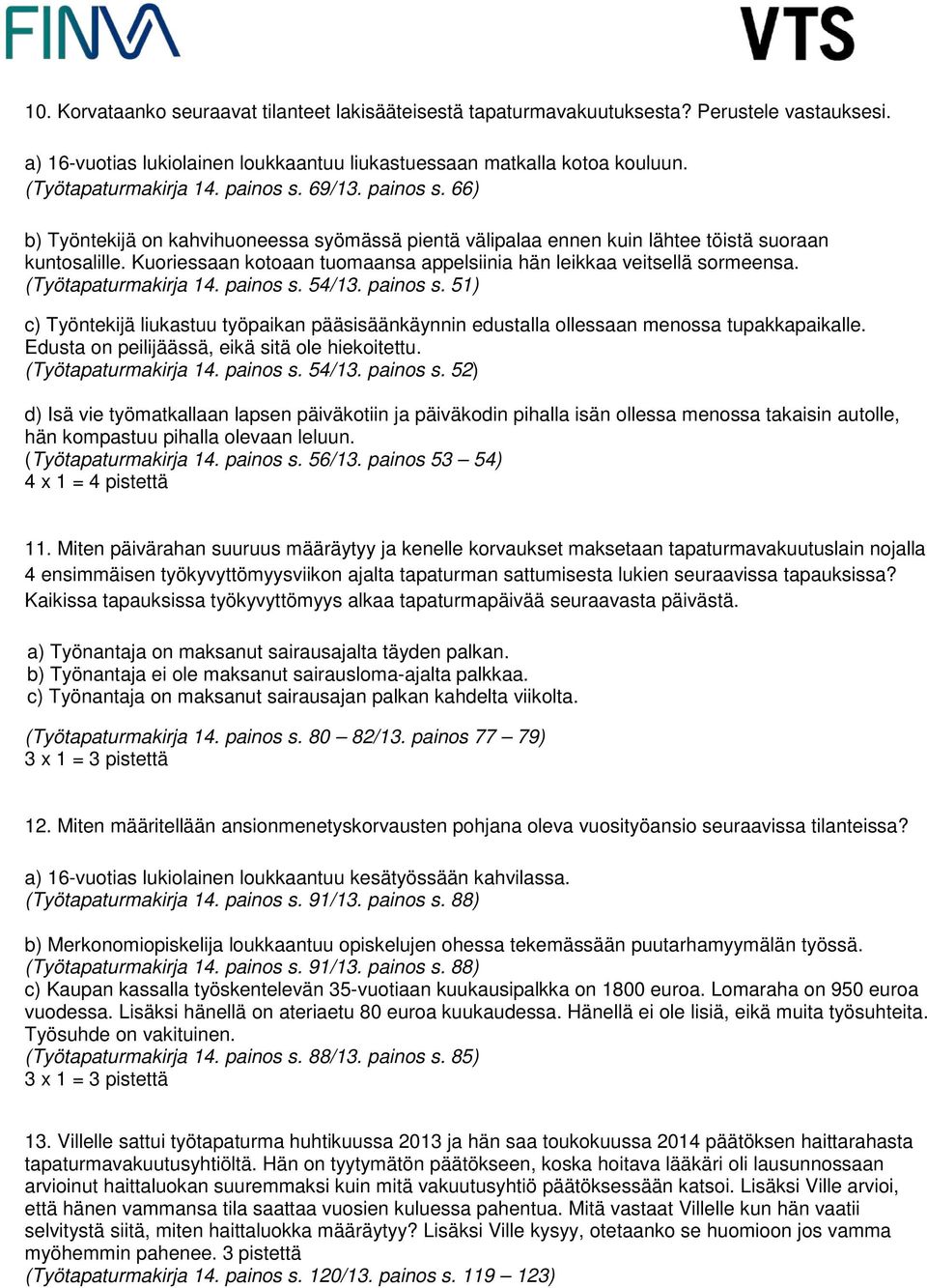Kuoriessaan kotoaan tuomaansa appelsiinia hän leikkaa veitsellä sormeensa. (Työtapaturmakirja 14. painos s.