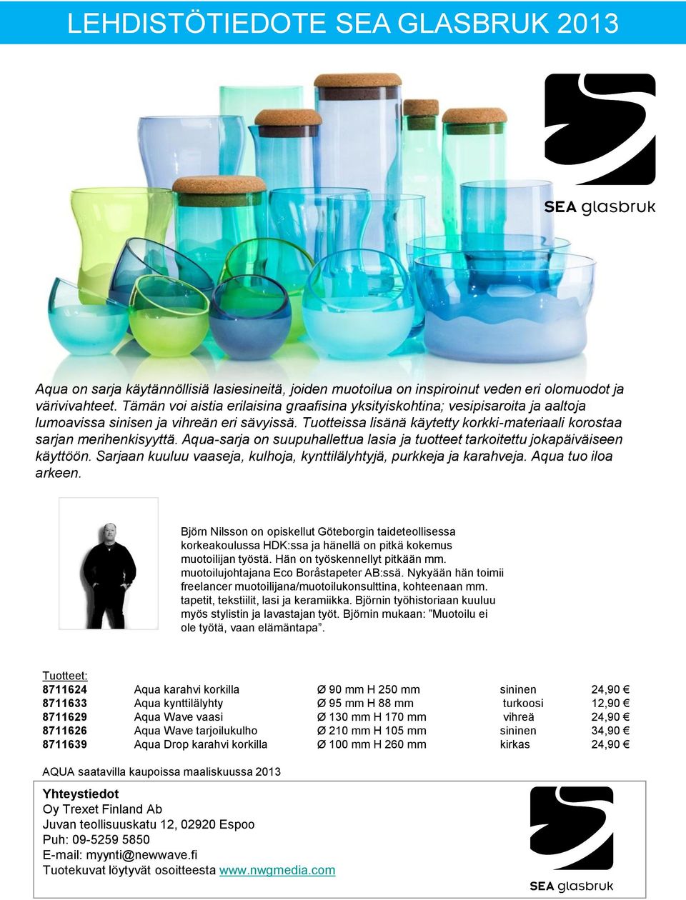 Tuotteissa lisänä käytetty korkki-materiaali korostaa sarjan merihenkisyyttä. Aqua-sarja on suupuhallettua lasia ja tuotteet tarkoitettu jokapäiväiseen käyttöön.