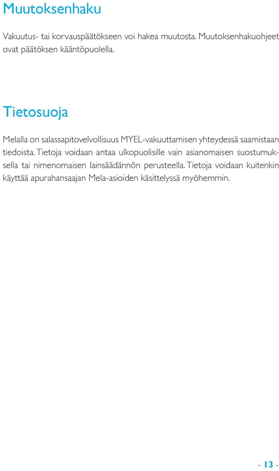 Tietosuoja Melalla on salassapitovelvollisuus MYEL-vakuuttamisen yhteydessä saamistaan tiedoista.