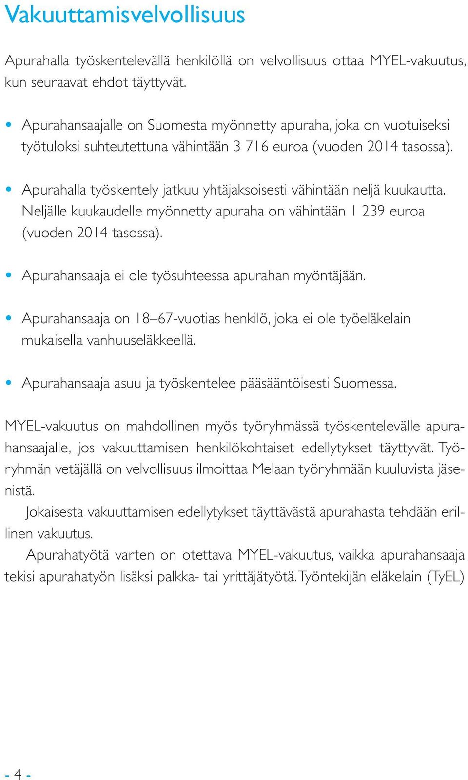 Apurahalla työskentely jatkuu yhtäjaksoisesti vähintään neljä kuukautta. Neljälle kuukaudelle myönnetty apuraha on vähintään 1 239 euroa (vuoden 2014 tasossa).