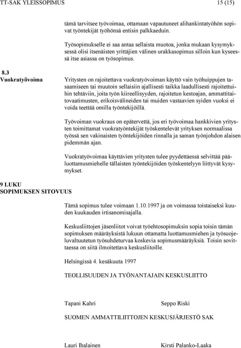 3 Vuokratyövoima Yritysten on rajoitettava vuokratyövoiman käyttö vain työhuippujen tasaamiseen tai muutoin sellaisiin ajallisesti taikka laadullisesti rajoitettuihin tehtäviin, joita työn