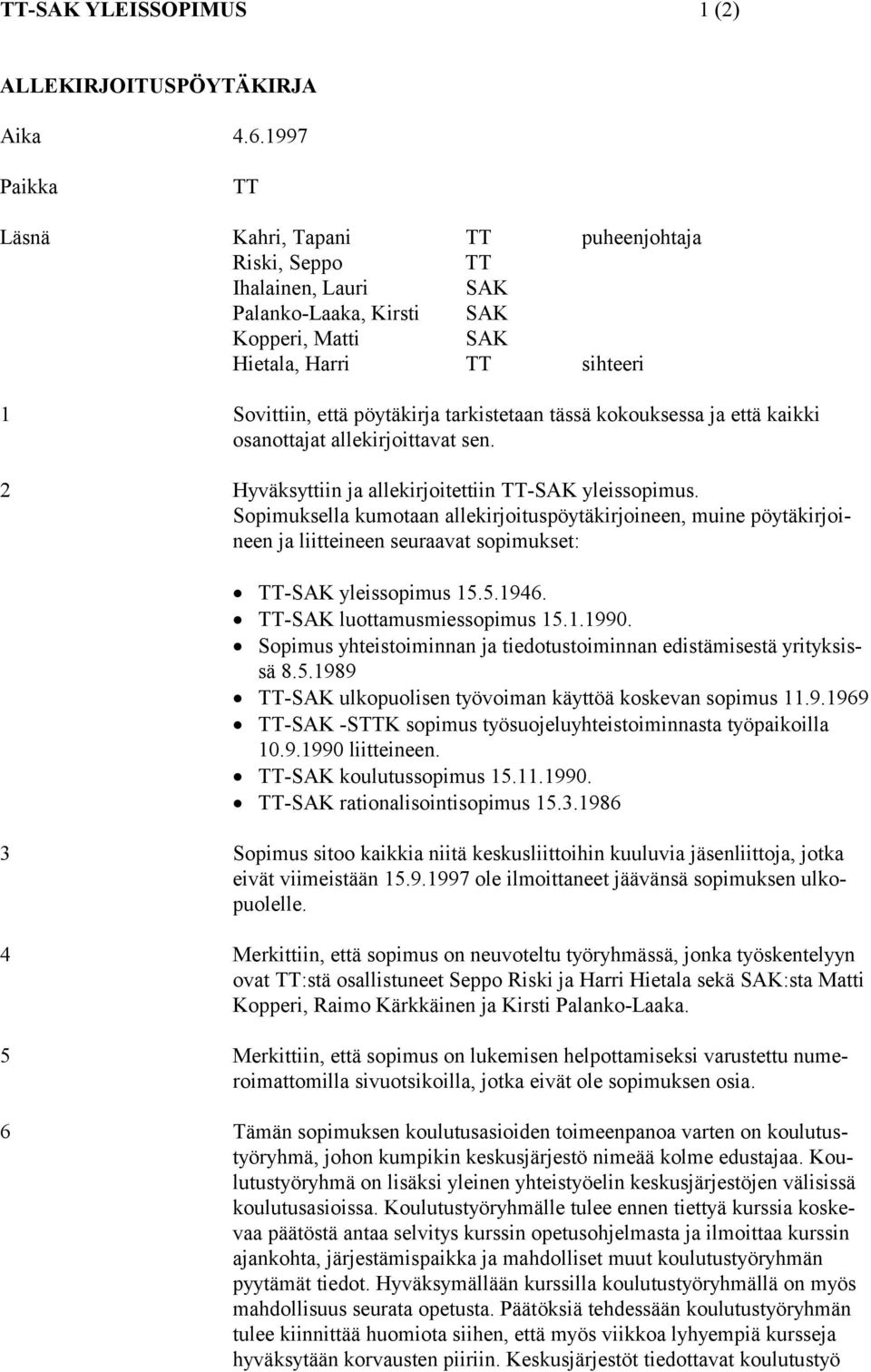 tarkistetaan tässä kokouksessa ja että kaikki osanottajat allekirjoittavat sen. 2 Hyväksyttiin ja allekirjoitettiin TT-SAK yleissopimus.