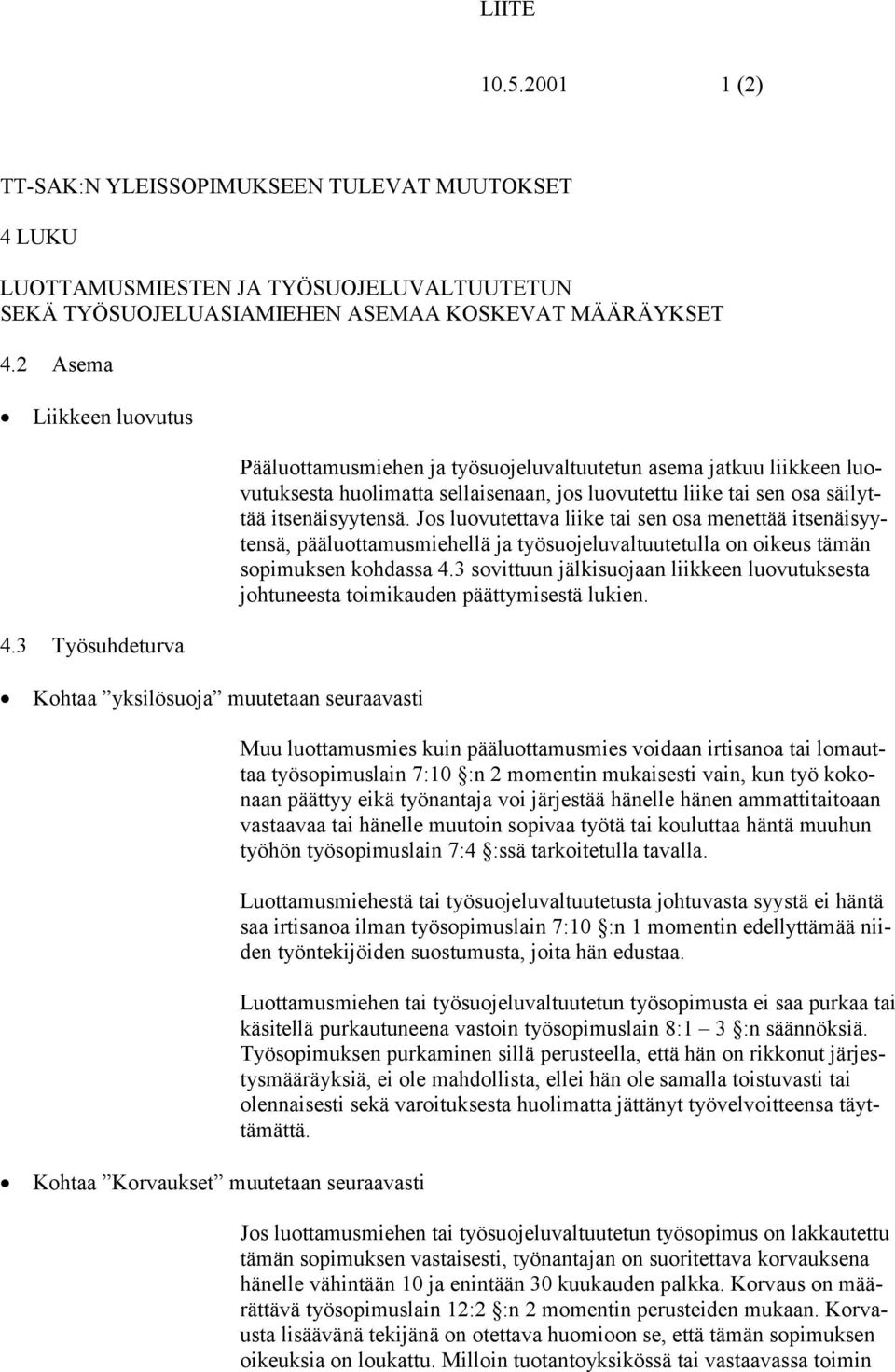 Jos luovutettava liike tai sen osa menettää itsenäisyytensä, pääluottamusmiehellä ja työsuojeluvaltuutetulla on oikeus tämän sopimuksen kohdassa 4.