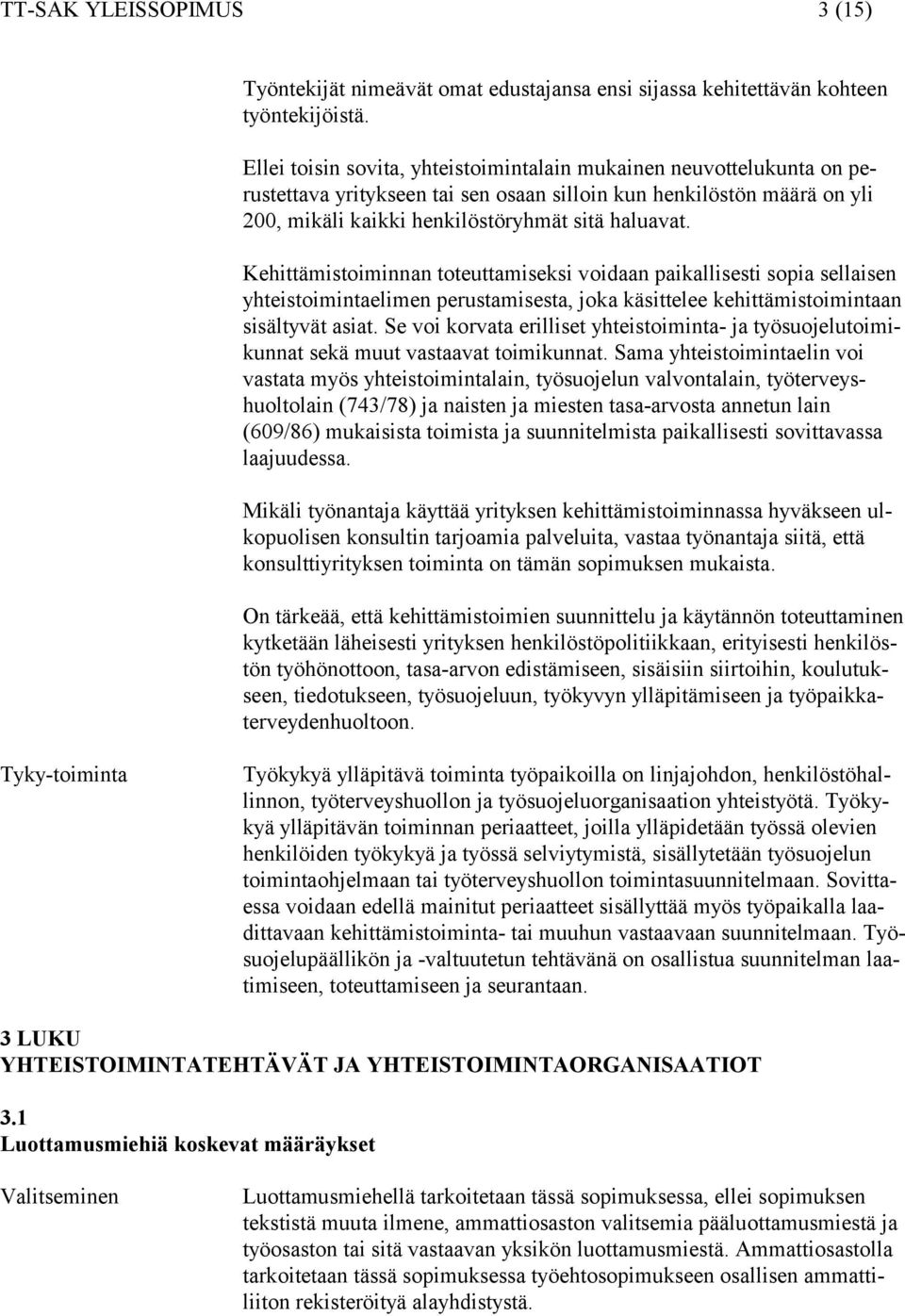 Kehittämistoiminnan toteuttamiseksi voidaan paikallisesti sopia sellaisen yhteistoimintaelimen perustamisesta, joka käsittelee kehittämistoimintaan sisältyvät asiat.