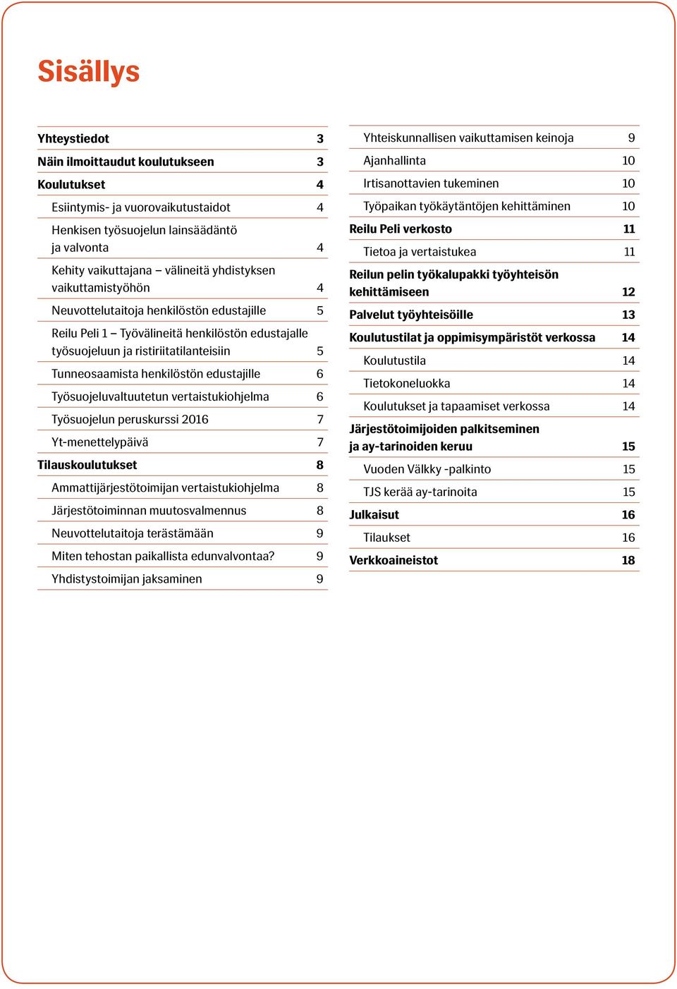 Työsuojeluvaltuutetun vertaistukiohjelma 6 Työsuojelun peruskurssi 2016 7 Yt-menettelypäivä 7 Tilauskoulutukset 8 Ammattijärjestötoimijan vertaistukiohjelma 8 Järjestötoiminnan muutosvalmennus 8