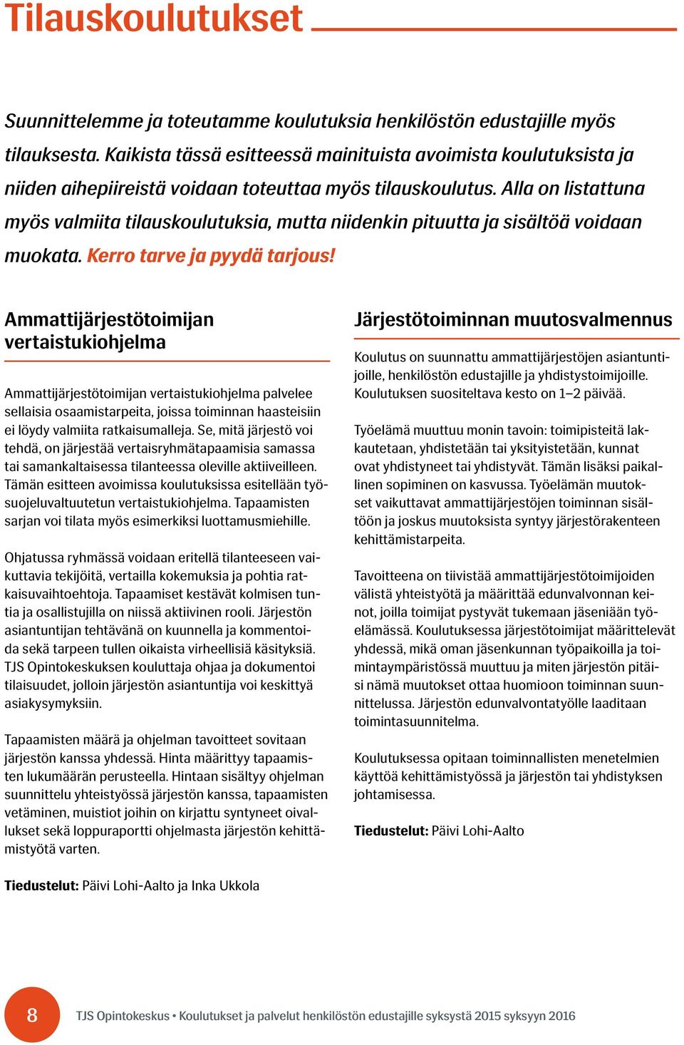 Alla on listattuna myös valmiita tilauskoulutuksia, mutta niidenkin pituutta ja sisältöä voidaan muokata. Kerro tarve ja pyydä tarjous!