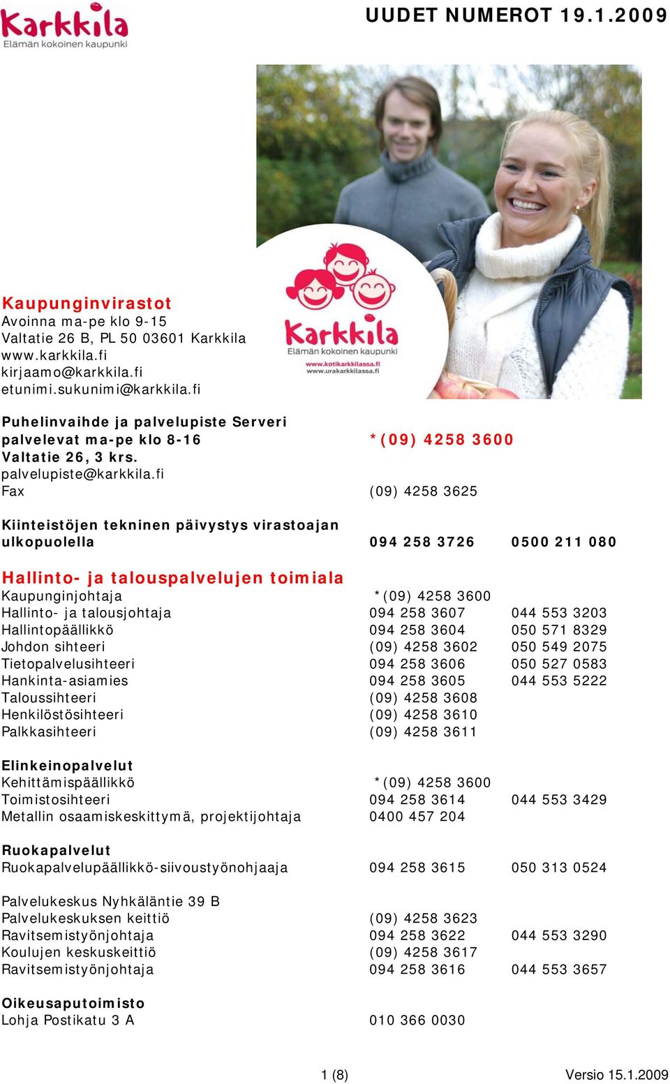 fi Fax (09) 4258 3625 Kiinteistöjen tekninen päivystys virastoajan ulkopuolella 094 258 3726 0500 211 080 Hallinto- ja talouspalvelujen toimiala Kaupunginjohtaja *(09) 4258 3600 Hallinto- ja