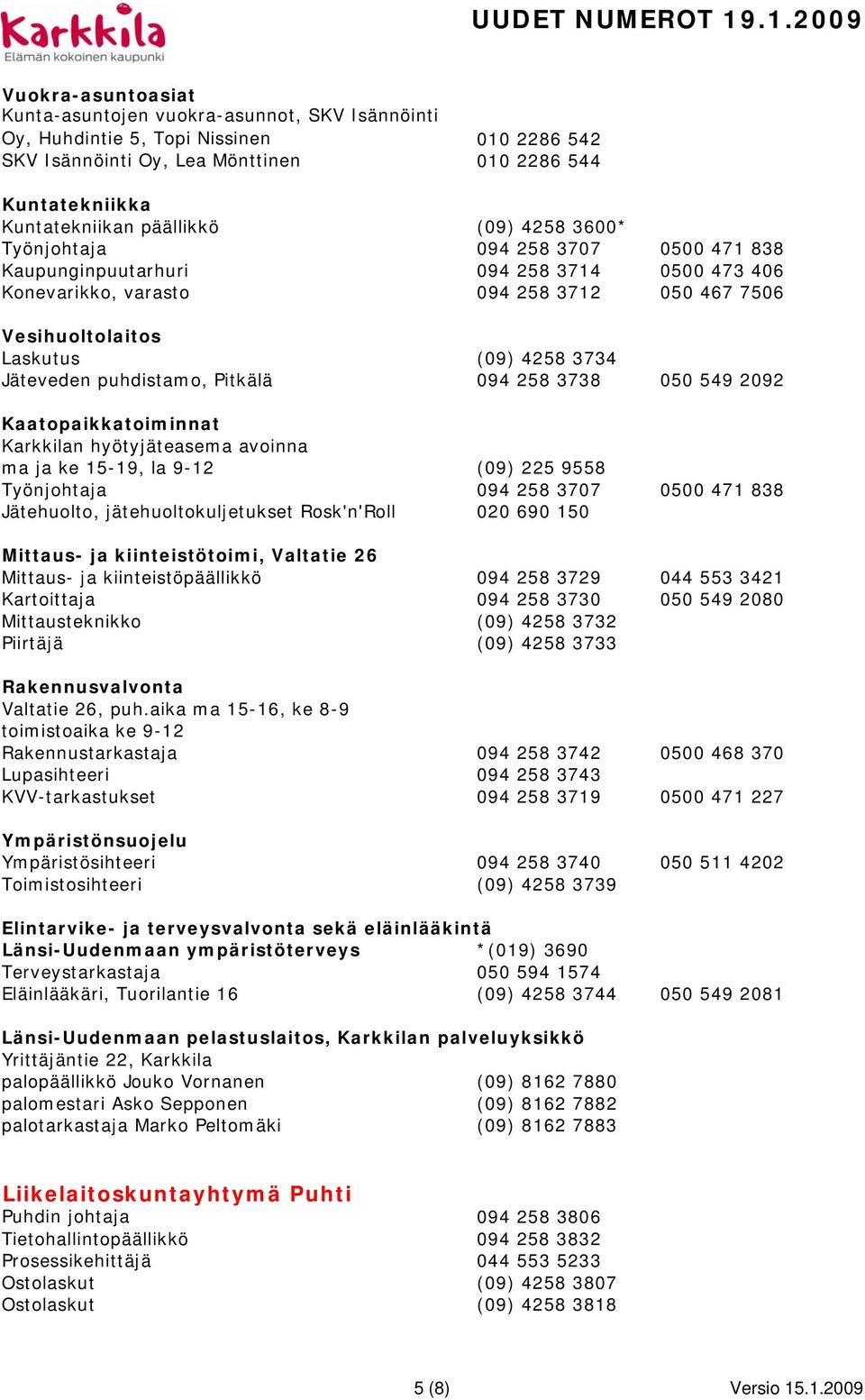 puhdistamo, Pitkälä 094 258 3738 050 549 2092 Kaatopaikkatoiminnat Karkkilan hyötyjäteasema avoinna ma ja ke 15-19, la 9-12 (09) 225 9558 Työnjohtaja 094 258 3707 0500 471 838 Jätehuolto,