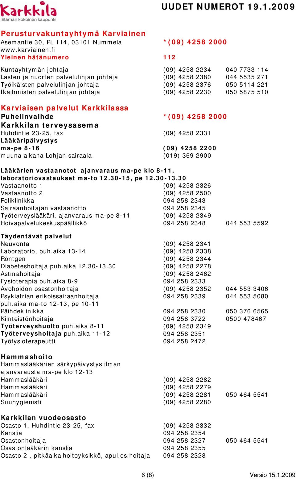 5114 221 Ikäihmisten palvelulinjan johtaja (09) 4258 2230 050 5875 510 Karviaisen palvelut Karkkilassa Puhelinvaihde *(09) 4258 2000 Karkkilan terveysasema Huhdintie 23-25, fax (09) 4258 2331