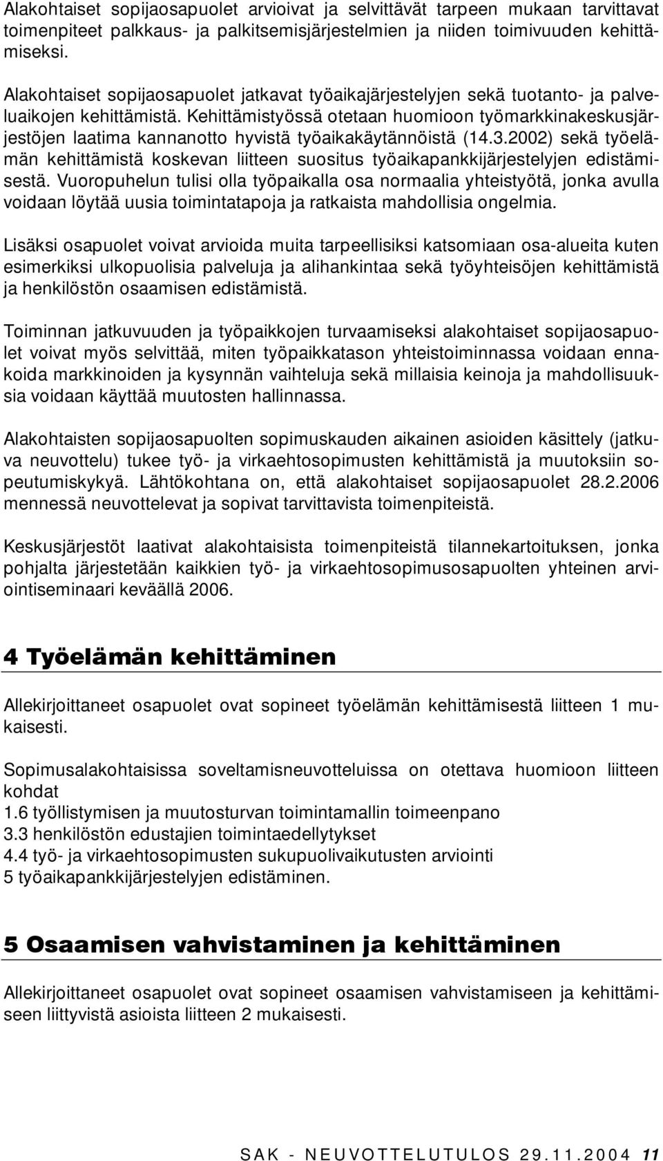 Kehittämistyössä otetaan huomioon työmarkkinakeskusjärjestöjen laatima kannanotto hyvistä työaikakäytännöistä (14.3.