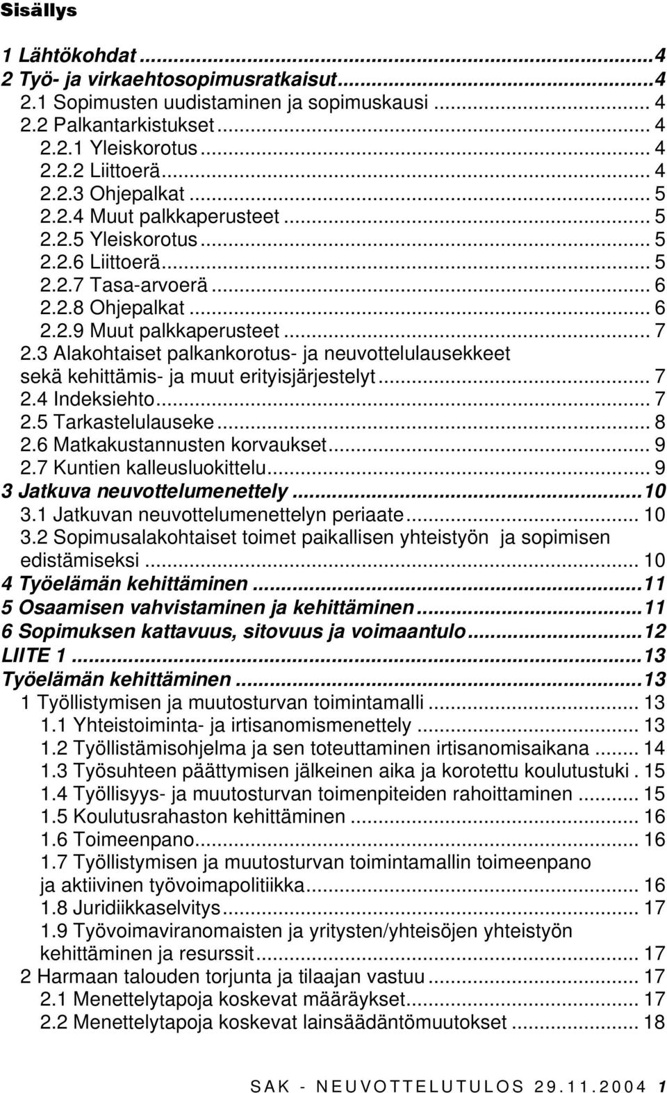 3 Alakohtaiset palkankorotus- ja neuvottelulausekkeet sekä kehittämis- ja muut erityisjärjestelyt... 7 2.4 Indeksiehto... 7 2.5 Tarkastelulauseke... 8 2.6 Matkakustannusten korvaukset... 9 2.