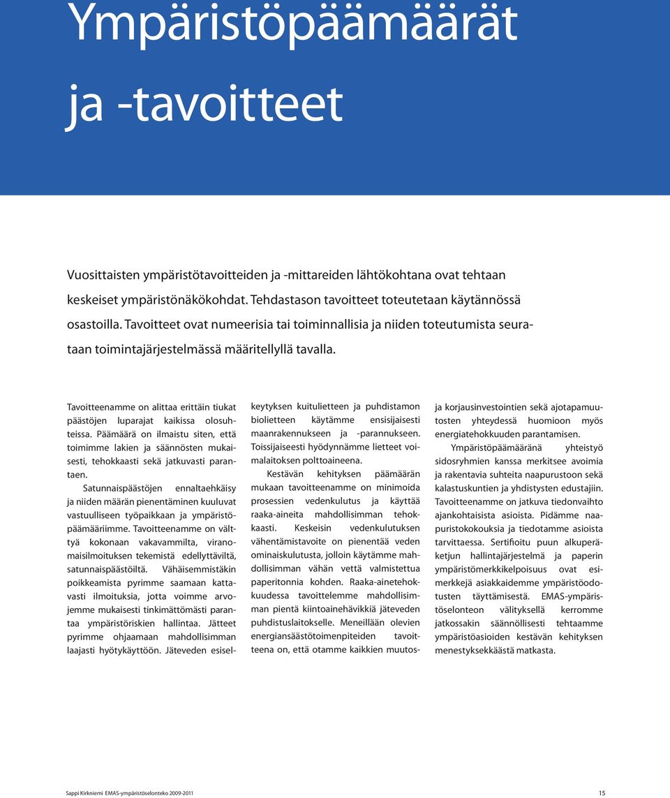 Tavoitteenamme on alittaa erittäin tiukat päästöjen luparajat kaikissa olosuhteissa. Päämäärä on ilmaistu siten, että toimimme lakien ja säännösten mukaisesti, tehokkaasti sekä jatkuvasti parantaen.