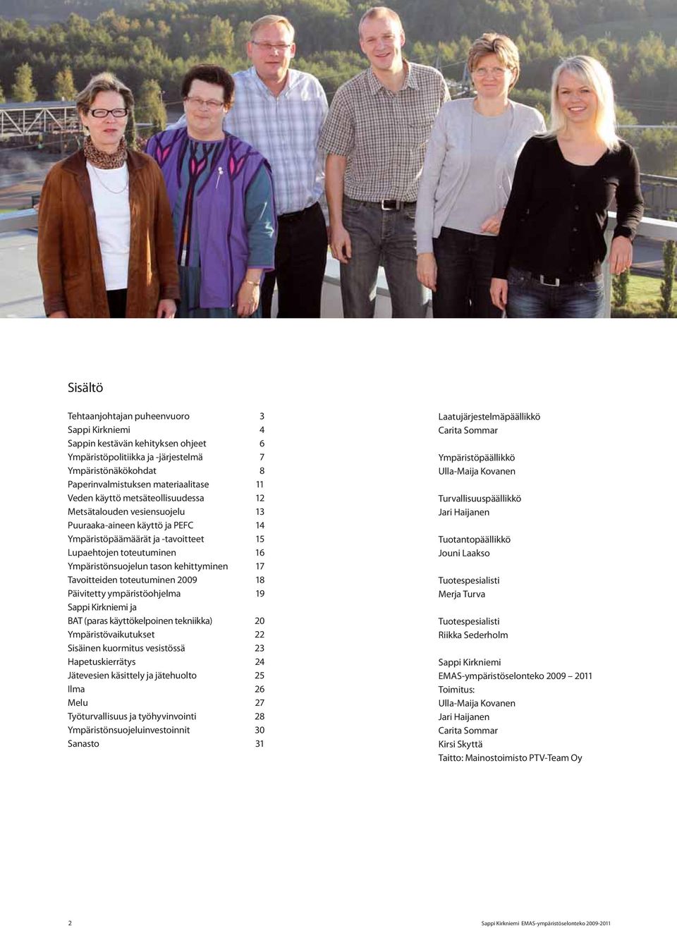 kehittyminen 17 Tavoitteiden toteutuminen 2009 18 Päivitetty ympäristöohjelma 19 Sappi Kirkniemi ja BAT (paras käyttökelpoinen tekniikka) 20 Ympäristövaikutukset 22 Sisäinen kuormitus vesistössä 23