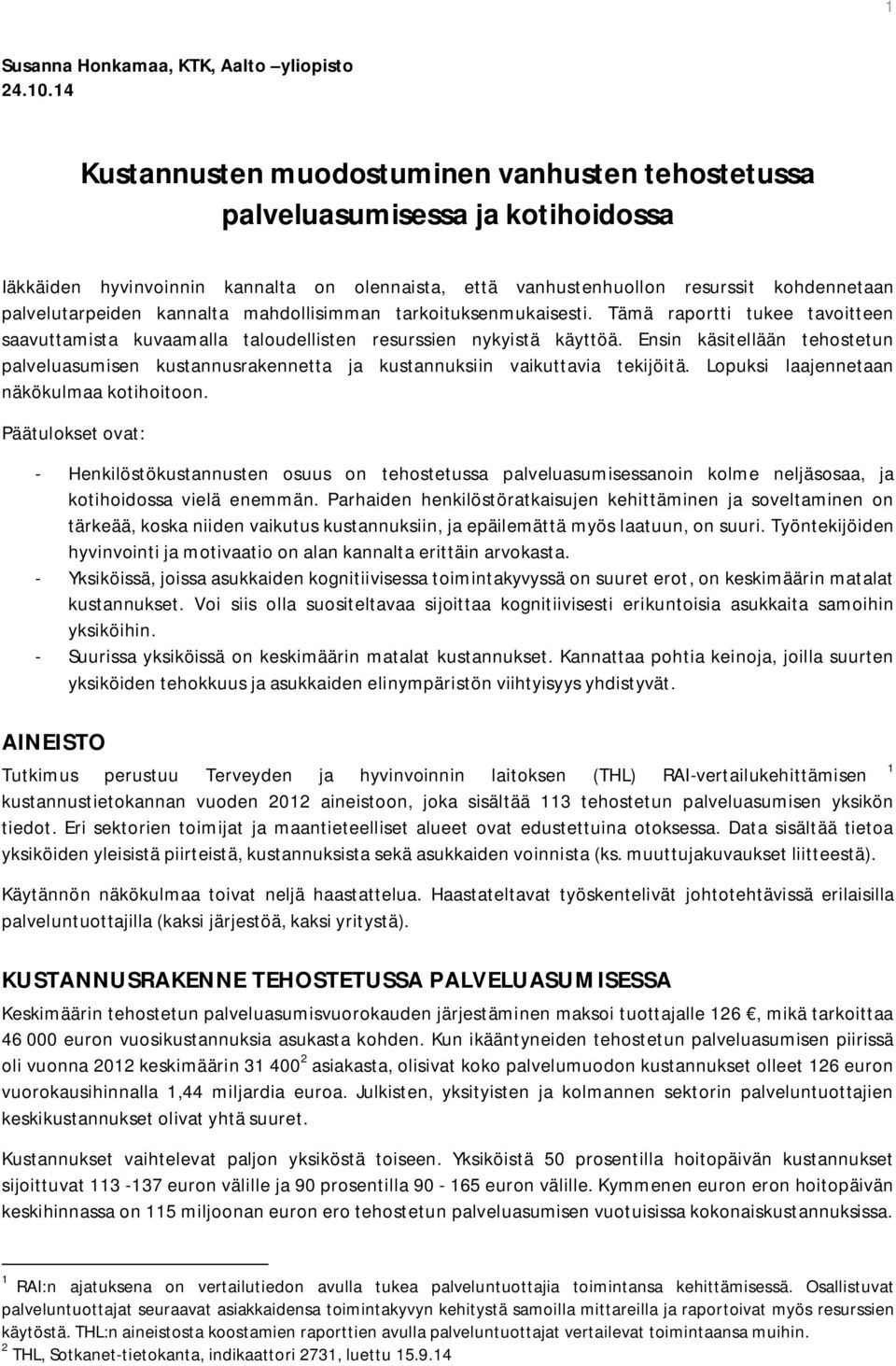 kannalta mahdollisimman tarkoituksenmukaisesti. Tämä raportti tukee tavoitteen saavuttamista kuvaamalla taloudellisten resurssien nykyistä käyttöä.