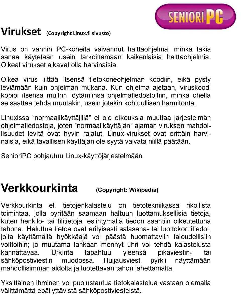 Kun ohjelma ajetaan, viruskoodi kopioi itsensä muihin löytämiinsä ohjelmatiedostoihin, minkä ohella se saattaa tehdä muutakin, usein jotakin kohtuullisen harmitonta.