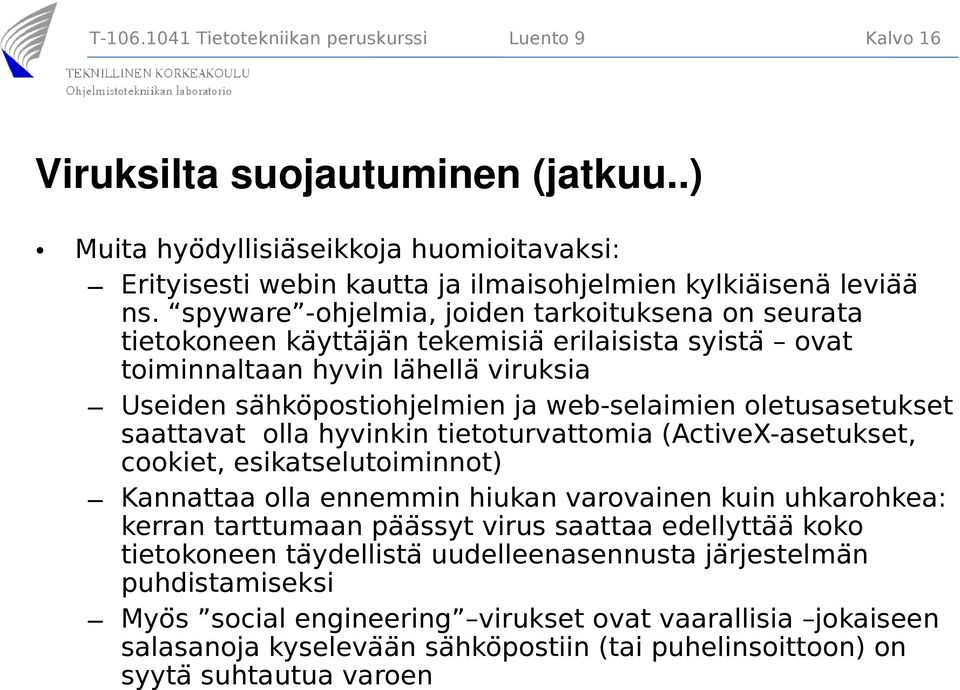 spyware -ohjelmia, joiden tarkoituksena on seurata tietokoneen kaÿtta ja n tekemisia erilaisista syista ovat toiminnaltaan hyvin laḧella viruksia Useiden saḧko postiohjelmien ja web-selaimien