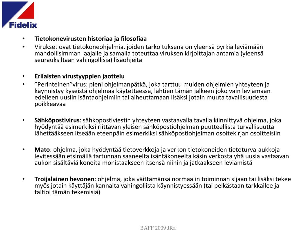 käytettäessa, lähtien tämän jälkeen joko vain leviämaan edelleen uusiin isäntaohjelmiin tai aiheuttamaan lisäksi jotain muuta tavallisuudesta poikkeavaa Sähköpostivirus: sähkopostiviestin yhteyteen