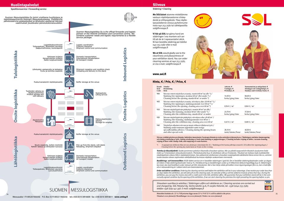 fi Vi här på SOL tar gärna hand om städningen i era montern och ser till att de är i representativt skick. Ni kan beställa städning per telefon 040 753 7587 eller e-mail sol@finnexpo.