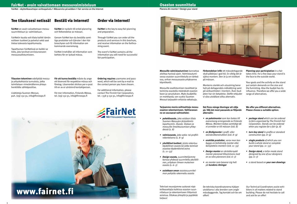 FairNet is the key to easy fair planning and preparation. FairNetin kautta voit tilata kaikki tämän esitteen tuotteet ja palvelut sekä saat tietoa tulevasta tapahtumasta.