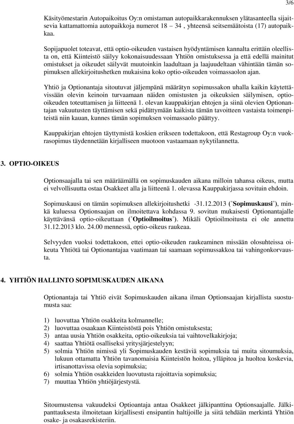 oikeudet säilyvät muutoinkin laadultaan ja laajuudeltaan vähintään tämän sopimuksen allekirjoitushetken mukaisina koko optio-oikeuden voimassaolon ajan.