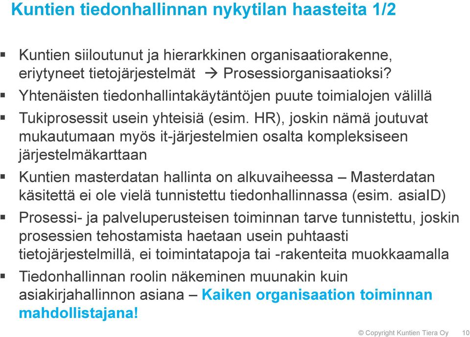 HR), joskin nämä joutuvat mukautumaan myös it-järjestelmien osalta kompleksiseen järjestelmäkarttaan Kuntien masterdatan hallinta on alkuvaiheessa Masterdatan käsitettä ei ole vielä tunnistettu