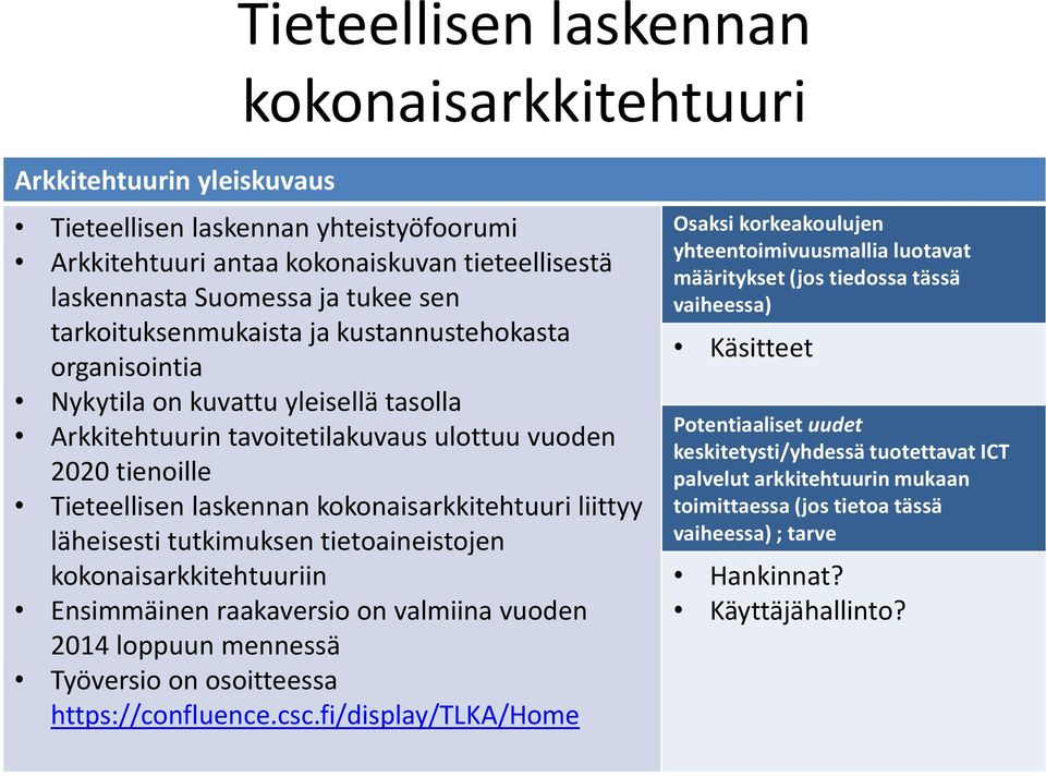 läheisesti tutkimuksen tietoaineistojen kokonaisarkkitehtuuriin Ensimmäinen raakaversio on valmiina vuoden 2014 loppuun mennessä Työversio on osoitteessa https://confluence.csc.
