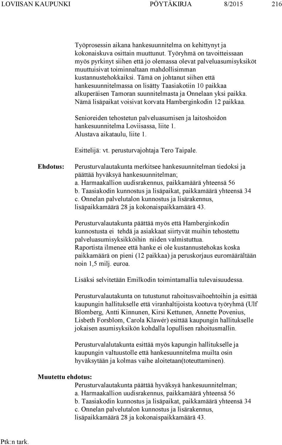 Tämä on johtanut siihen että hankesuunnitelmassa on lisätty Taasiakotiin 0 paikkaa alkuperäisen Tamoran suunnitelmasta ja Onnelaan yksi paikka.