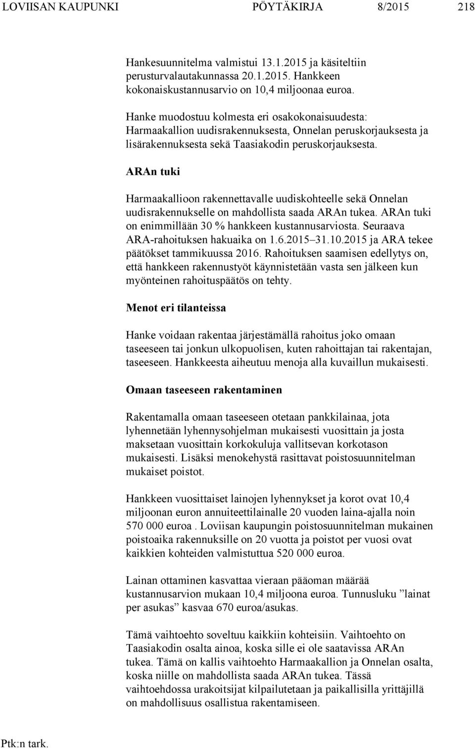 ARAn tuki Harmaakallioon rakennettavalle uudiskohteelle sekä Onnelan uudisrakennukselle on mahdollista saada ARAn tukea. ARAn tuki on enimmillään 30 % hankkeen kustannusarviosta.