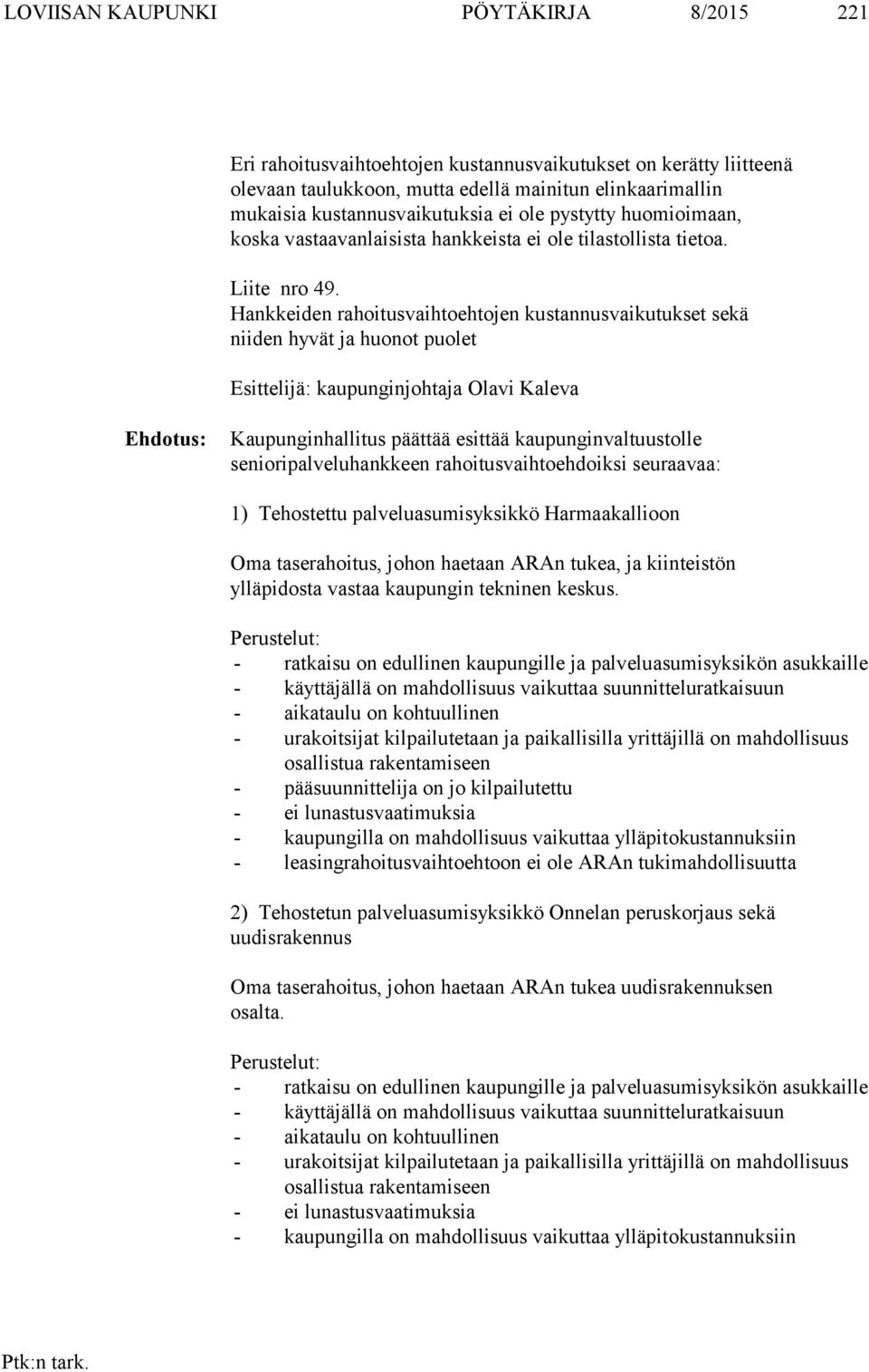 Hankkeiden rahoitusvaihtoehtojen kustannusvaikutukset sekä niiden hyvät ja huonot puolet Esittelijä: kaupunginjohtaja Olavi Kaleva Ehdotus: Kaupunginhallitus päättää esittää kaupunginvaltuustolle