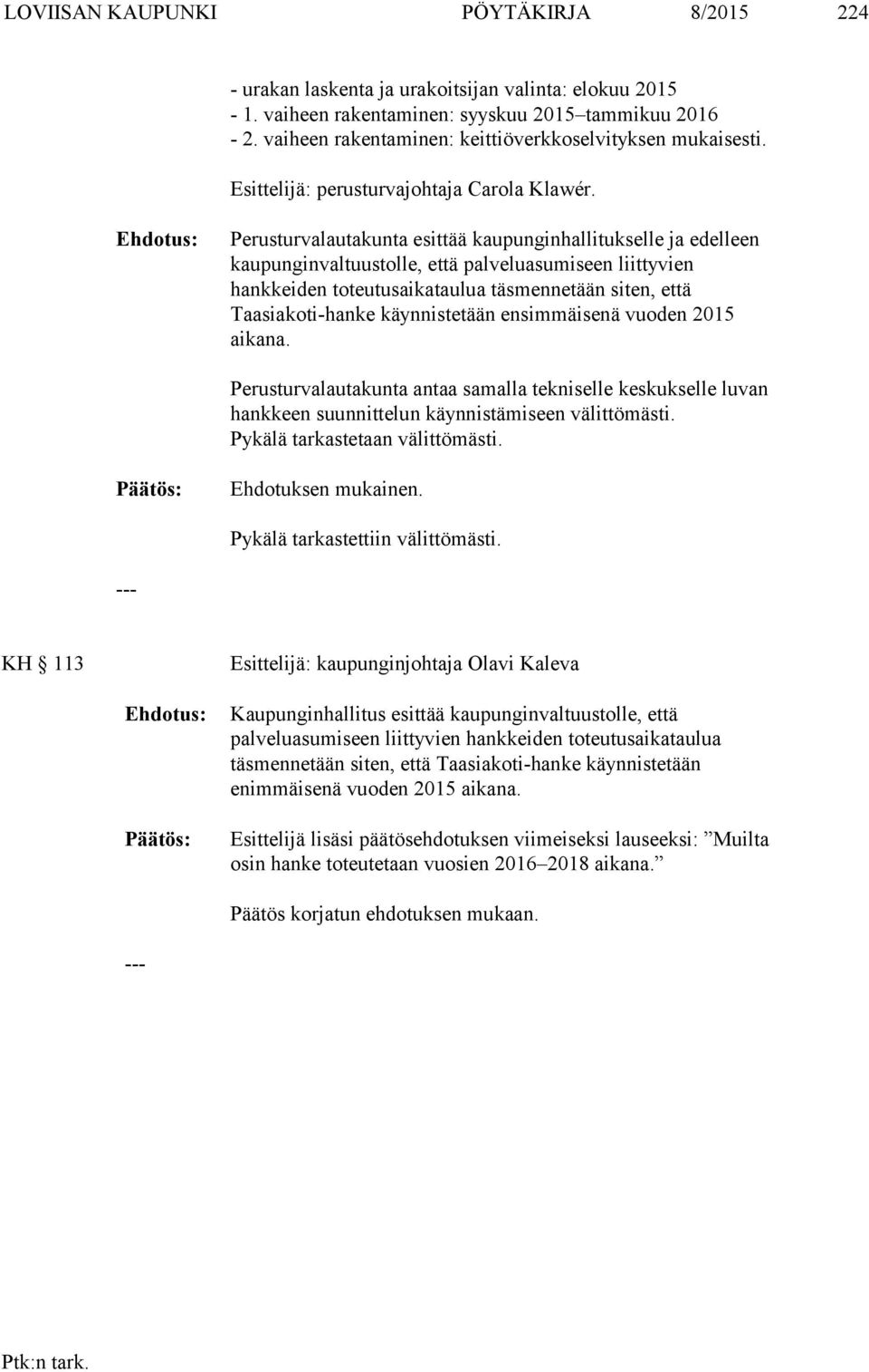 Ehdotus: Perusturvalautakunta esittää kaupunginhallitukselle ja edelleen kaupunginvaltuustolle, että palveluasumiseen liittyvien hankkeiden toteutusaikataulua täsmennetään siten, että