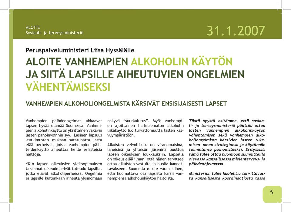 Vanhempien päihdeongelmat uhkaavat lapsen hyvää elämää Suomessa. Vanhempien alkoholinkäyttö on yksittäinen vakavin lasten pahoinvoinnin syy.