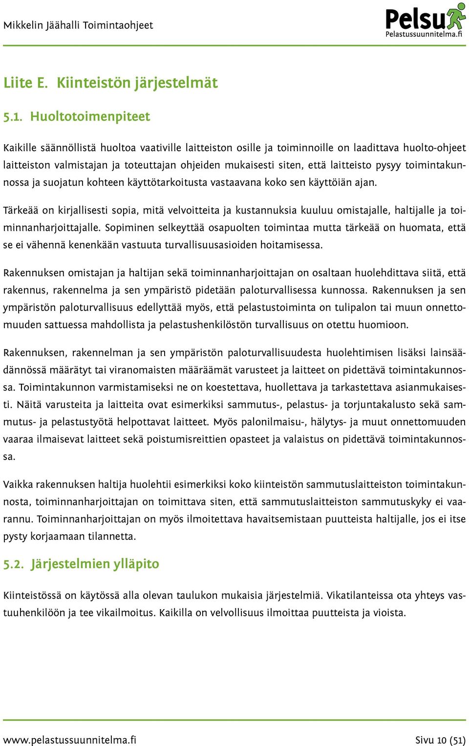 laitteisto pysyy toimintakunnossa ja suojatun kohteen käyttötarkoitusta vastaavana koko sen käyttöiän ajan.