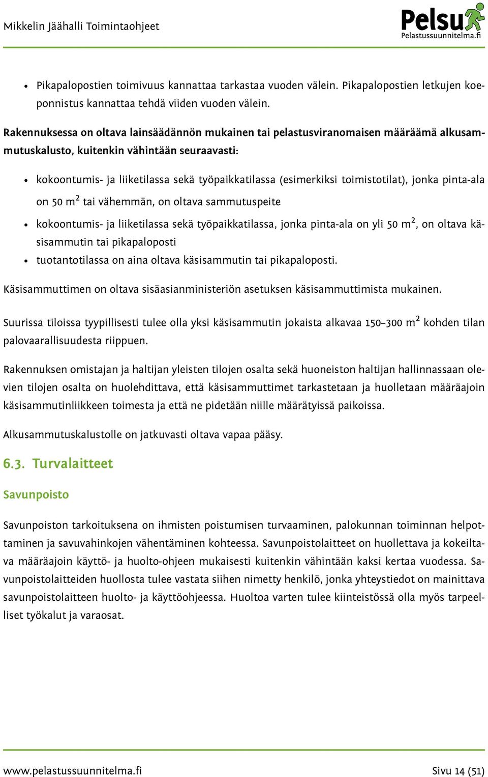 toimistotilat), jonka pinta-ala on 50 m 2 tai vähemmän, on oltava sammutuspeite kokoontumis- ja liiketilassa sekä työpaikkatilassa, jonka pinta-ala on yli 50 m 2, on oltava käsisammutin tai