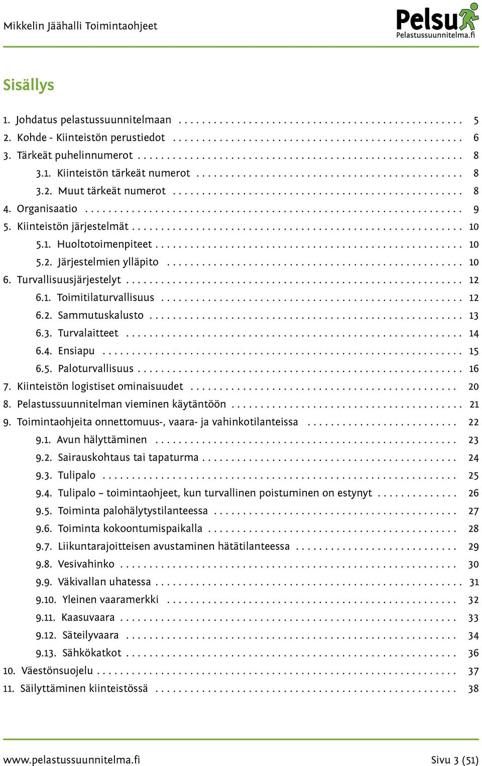 Organisaatio................................................................. 9 5. Kiinteistön järjestelmät......................................................... 10 5.1. Huoltotoimenpiteet..................................................... 10 5.2.