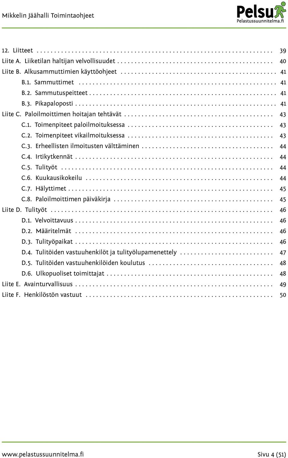 Pikapaloposti.......................................................... 41 Liite C. Paloilmoittimen hoitajan tehtävät........................................... 43 C.1. Toimenpiteet paloilmoituksessa.